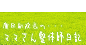 廣田副院長のママさん整体師日記